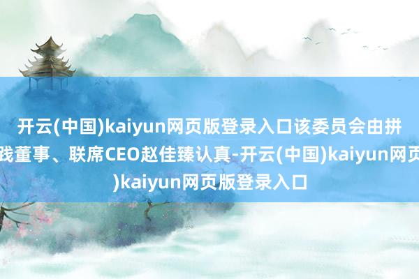 开云(中国)kaiyun网页版登录入口该委员会由拼多多集团实践董事、联席CEO赵佳臻认真-开云(中国)kaiyun网页版登录入口
