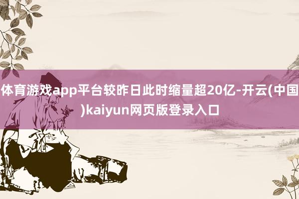 体育游戏app平台较昨日此时缩量超20亿-开云(中国)kaiyun网页版登录入口