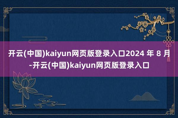 开云(中国)kaiyun网页版登录入口2024 年 8 月-开云(中国)kaiyun网页版登录入口