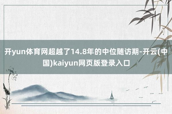 开yun体育网超越了14.8年的中位随访期-开云(中国)kaiyun网页版登录入口