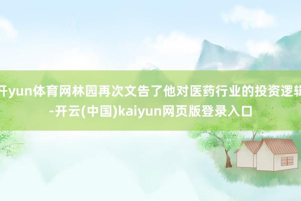 开yun体育网林园再次文告了他对医药行业的投资逻辑-开云(中国)kaiyun网页版登录入口