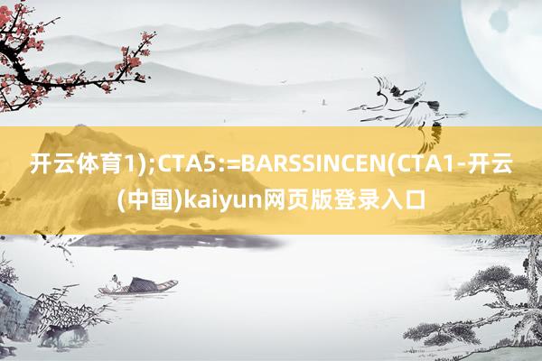开云体育1);CTA5:=BARSSINCEN(CTA1-开云(中国)kaiyun网页版登录入口