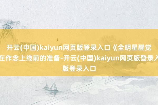 开云(中国)kaiyun网页版登录入口《全明星醒觉》在作念上线前的准备-开云(中国)kaiyun网页版登录入口